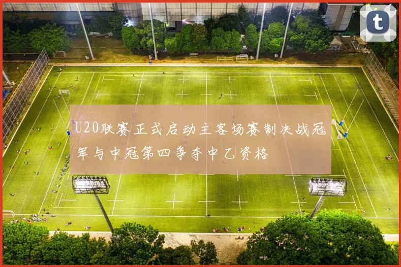 U20联赛正式启动主客场赛制决战冠军与中冠第四争夺中乙资格