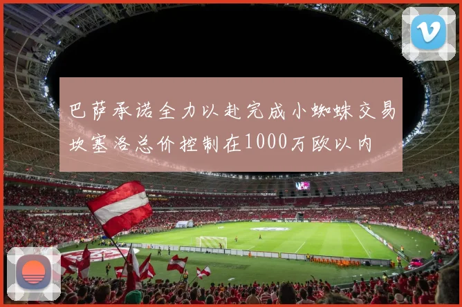 巴萨承诺全力以赴完成小蜘蛛交易坎塞洛总价控制在1000万欧以内